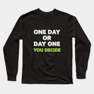 One Day or Day One. You Decide Long Sleeve T-Shirt